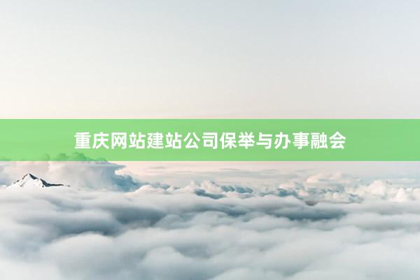 重庆网站建站公司保举与办事融会